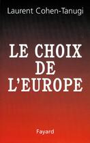 Couverture du livre « Le choix de l'Europe » de Laurent Cohen-Tanugi aux éditions Fayard