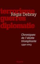 Couverture du livre « Chroniques de l'idiotie triomphante, 1990-2003 » de Regis Debray aux éditions Fayard