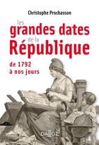 Couverture du livre « Les grandes dates de la République ; de 1792 à nos jours » de Christophe Prochasson aux éditions Dalloz