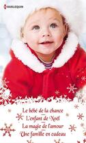 Couverture du livre « Bébé de Noël ; le bébé de la chance ; lenfant de Noël ; la magie de l'amour ; une famille en cadeau » de Lucy Monroe et Jennifer Taylor et Rebecca Winters aux éditions Harlequin