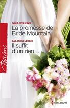 Couverture du livre « La promesse de Bride Mountain ; il suffit d'un rien » de Gina Wilkins et Allison Leigh aux éditions Harlequin