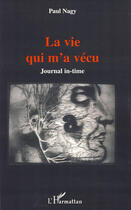 Couverture du livre « La vie qui m'a vécu ; journal in-time » de Paul Nagy aux éditions L'harmattan