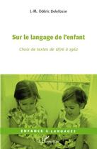 Couverture du livre « Sur le langage de l'enfant ; choix de textes de 1876 à 1962 » de J.-M. Oderic Delefosse aux éditions L'harmattan