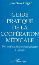 Couverture du livre « Guide pratique, de la cooperation medicale - de l'analyse des systemes de sante a l'action » de Unger Jean-Pierre aux éditions Editions L'harmattan