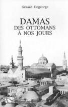 Couverture du livre « Damas des Ottomans à nos jours » de Gerard Degeorge aux éditions Editions L'harmattan