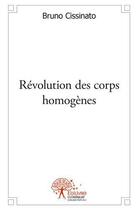 Couverture du livre « Revolution des corps homogenes » de Cissinato Bruno aux éditions Edilivre