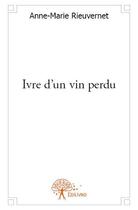 Couverture du livre « Ivre d'un vin perdu » de Anne-Marie Rieuvernet aux éditions Edilivre