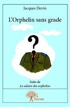 Couverture du livre « L'orphelin sans grade ; le salaire des orphelins » de Jacques Devin aux éditions Edilivre