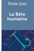 Couverture du livre « La Bête humaine » de Émile Zola aux éditions Ligaran