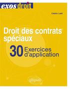 Couverture du livre « Droit des contrats spéciaux : 30 exercices d'application ; à jour au 30 octobre 2023 » de Cedric Latil aux éditions Ellipses
