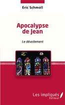 Couverture du livre « Apocalypse de Jean : Le dévoilement » de Eric Schmoll aux éditions Les Impliques