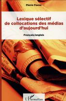 Couverture du livre « Lexique selectif de collocations des medias d'aujourd'hui - francais/anglais » de Fauve Pierre aux éditions L'harmattan