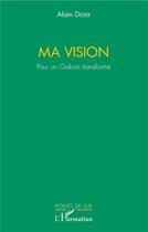 Couverture du livre « Ma vision ; pour un Gabon transformé » de Alain Didier aux éditions L'harmattan