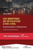 Couverture du livre « Les ministres en révolution (1789-1794) : du gouvernement à l'administration » de Jeremy Maloir aux éditions L'harmattan