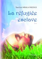 Couverture du livre « La refugiée esclave » de Toni-Levi Mbala Nkenge aux éditions Les Editions Melibee