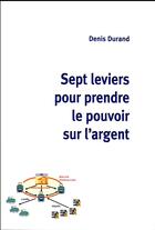 Couverture du livre « 7 leviers pour prendre le pouvoir sur l'argent » de Denis Durand aux éditions Croquant