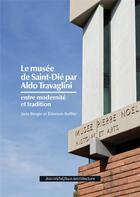 Couverture du livre « Le musée de Saint-Dié par Aldo Travaglini ; entre modernité et tradition » de Jade Berger et Eleonore Buffler aux éditions Nouvelles Editions Place