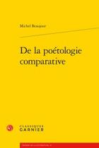 Couverture du livre « De la poétologie comparative » de Michel Beaujour aux éditions Classiques Garnier
