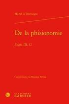 Couverture du livre « De la phisionomie ; essais, III, 12 » de Michel De Montaigne aux éditions Classiques Garnier