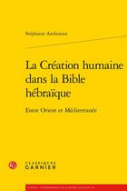 Couverture du livre « La Création humaine dans la Bible hébraïque : Entre Orient et Méditerranée » de Stephanie Anthonioz aux éditions Classiques Garnier