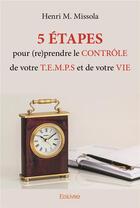 Couverture du livre « 5 étapes pour (re)prendre le contrôle de votre t.e.m.p.s et de votre vie » de Henri M. Missola aux éditions Edilivre