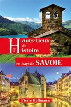 Couverture du livre « Hauts lieux de l'histoire en pays de Savoie » de Hoffmann Pierre aux éditions Papillon Rouge