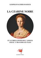 Couverture du livre « La Czarine noire : et autres contes de l'amour cruel à travers les âges » de Leopold Sacher-Masoch aux éditions Editions De La Banniere