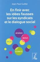 Couverture du livre « En finir avec les idées fausses sur les syndicats et le dialogue social » de Jean-Paul Guillot aux éditions Editions De L'atelier