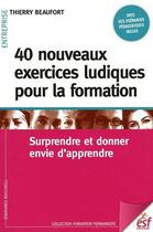 Couverture du livre « 40 nouveaux exercices ludiques pour la formation » de Beaufort T aux éditions Esf