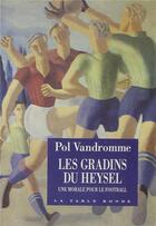 Couverture du livre « Les gradins du Heysel ; une morale pour le football » de Pol Vandromme aux éditions Table Ronde