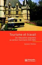 Couverture du livre « Tourisme et travail ; de l'éducation populaire au secteur marchand (1945-1985) » de Sylvain Pattieu aux éditions Presses De Sciences Po