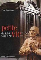 Couverture du livre « Petite vie du saint curé d'Ars » de Paul Doncoeur aux éditions Tequi