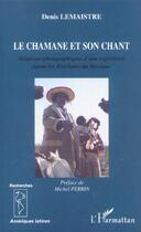 Couverture du livre « Le chamane et son chant : Relations ethnographiques d'une expérience parmi les Huicholes du Mexique » de Denis Lemaistre aux éditions L'harmattan