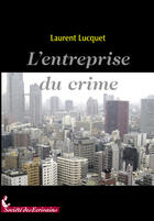 Couverture du livre « L'entreprise du crime » de Laurent Lucquet aux éditions Societe Des Ecrivains