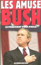 Couverture du livre « Les amuse-bush le president vous parle » de Bush George W. aux éditions Cherche Midi