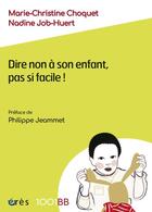 Couverture du livre « Dire non à son enfant, pas si facile ! » de Marie-Christine Choquet et Nadine Job-Huert aux éditions Eres