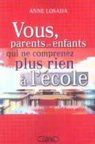 Couverture du livre « Vous Parents Enfants Qui Ne Comprenez Plus Rien A L'Ecole » de Anne Losada aux éditions Michel Lafon