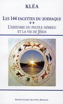 Couverture du livre « Les 144 facettes du zodiaque t.2 ; l'histoire du peuple hébreu et la vie de Jésus » de Klea aux éditions Alphee.jean-paul Bertrand