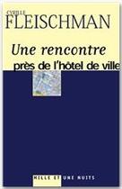 Couverture du livre « UNE RENCONTRE PRES DE L'HOTEL DE VILLE » de Cyrille Fleischman aux éditions Fayard/mille Et Une Nuits