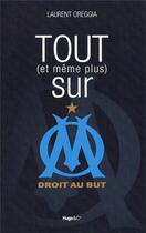 Couverture du livre « Tout (et meme plus) sur om droit au but » de Laurent Oreggia aux éditions Hugo Sport