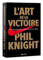 Couverture du livre « L'art de la victoire ; autobiographie du fondateur de Nike » de Phil Knight aux éditions Hugo Document