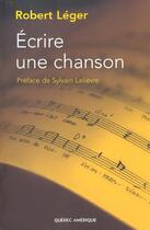 Couverture du livre « Ecrire une chanson v 01 » de Robert Leger aux éditions Quebec Amerique