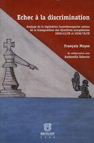 Couverture du livre « Échec à la discrimination ; analyse de la législation luxembourgeoise autour de la transpostition des directives européennes 200/43/CE et 2000/78/CE » de Francois Moyse aux éditions Bruylant