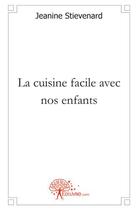 Couverture du livre « La cuisine facile avec nos enfants » de Jeanine Stievenard aux éditions Edilivre