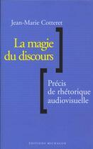 Couverture du livre « La magie du discours: precis de rhetorique audiovisuelle » de Jean-Marie Cotteret aux éditions Michalon