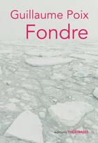 Couverture du livre « Fondre » de Guillaume Poix aux éditions Theatrales