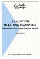 Couverture du livre « La mutations de la franc-maçonnerie ; des lumières au romantisme : l'exemple normand » de Eric Saunier aux éditions Edimaf