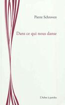 Couverture du livre « Dans ce qui nous danse » de Pierre Schroven aux éditions L'arbre A Paroles