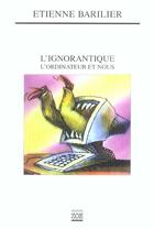 Couverture du livre « L'ignorantique ; l'ordinateur et nous » de Etienne Barilier aux éditions Zoe