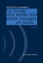 Couverture du livre « La houle dix mille fois entre nuages et peau » de Jean-Pierre Gandebeuf aux éditions Chambre D'echos